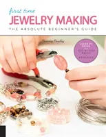 Výroba šperků pro začátečníky: Průvodce pro úplné začátečníky - Učíme se praxí * Základy krok za krokem + projekty - First Time Jewelry Making: The Absolute Beginner's Guide--Learn by Doing * Step-By-Step Basics + Projects