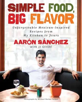 Jednoduché jídlo, velká chuť: Nezapomenutelné recepty inspirované mexickou kuchyní z mé kuchyně do tvé. - Simple Food, Big Flavor: Unforgettable Mexican-Inspired Recipes from My Kitchen to Yours