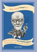 Co by udělal Freud? - Jak by největší psychoterapeuti řešili vaše každodenní problémy - What Would Freud Do? - How the greatest psychotherapists would solve your everyday problems