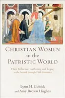 Křesťanské ženy v patristickém světě: Jejich vliv, autorita a odkaz ve druhém až pátém století - Christian Women in the Patristic World: Their Influence, Authority, and Legacy in the Second Through Fifth Centuries
