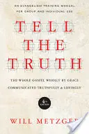 Říkat pravdu: Celé evangelium zcela z milosti sdělené pravdivě a s láskou - Tell the Truth: The Whole Gospel Wholly by Grace Communicated Truthfully & Lovingly