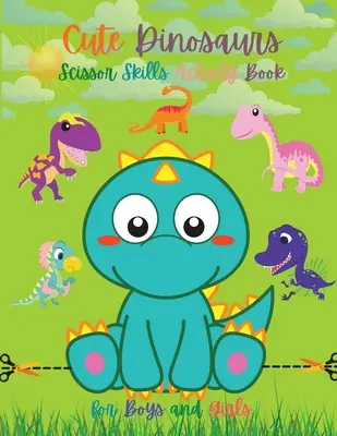 Roztomilí dinosauři Kniha aktivit s nůžkami pro kluky a holky: Dinosauři pro předškoláky Nůžkové dovednosti pro batolata Dinosauří knížky pro děti Dinosauří nůžky. - Cute Dinosaurs Scissor Skills Activity Book for Boys and Girls: Dinosaur Preschool Book Scissor Skills for Toddlers Dino Books for Kids Dinosaur Sciss