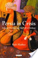 Persie v krizi: Úpadek Safavidů a pád Isfahánu - Persia in Crisis: Safavid Decline and the Fall of Isfahan