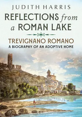Úvahy od římského jezera: Trevignano Romano, životopis adoptivního domova - Reflections from a Roman Lake: Trevignano Romano, a Biography of an Adoptive Home