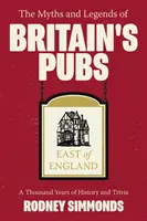 Mýty a legendy britských hospod: East of England, The: Tisíc let historie a zajímavostí - Myths and Legends of Britain's Pubs: East of England, The: A Thousand Years of History and Trivia