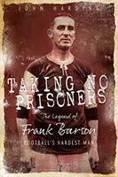 Nebrat zajatce: Příběh Franka Barsona, prvního fotbalového tvrďáka - Taking No Prisoners: The Story of Frank Barson, Football's First Hardman