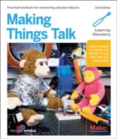 Making Things Talk (Mluvit o věcech): Pomocí senzorů, sítí a Arduina můžete vidět, slyšet a cítit svůj svět. - Making Things Talk: Using Sensors, Networks, and Arduino to See, Hear, and Feel Your World
