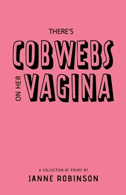 Na její vagíně jsou pavučiny: Sbírka básní - There's Cobwebs On Her Vagina: A Collection of Poems