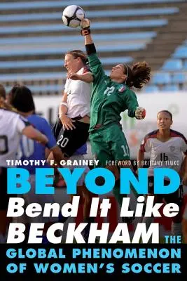 Beyond Bend It Like Beckham: The Global Phenomenon of Women's Soccer (Ohýbej se jako Beckham: Globální fenomén ženského fotbalu) - Beyond Bend It Like Beckham: The Global Phenomenon of Women's Soccer