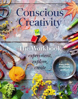 Vědomá kreativita: Pracovní sešit: Knížka: Experimentuj, zkoumej, tvoř - Conscious Creativity: The Workbook: Experiment, Explore, Create