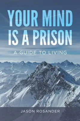 Vaše mysl je vězení: Průvodce životem - Your Mind is a Prison: A Guide to Living