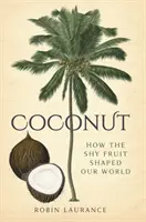Kokos: Jak plaché ovoce utvářelo náš svět - Coconut: How the Shy Fruit Shaped Our World