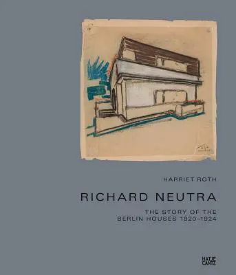 Richard Neutra: Příběh berlínských domů 1920-1924 - Richard Neutra: The Story of the Berlin Houses 1920-1924