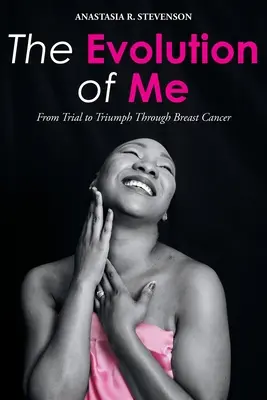 Vývoj mého já: Od zkoušky k vítězství v boji proti rakovině prsu - The Evolution of Me: From Trial to Triumph Through Breast Cancer