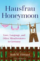 Hausfrau Honeymoon: Hovory s partnerem: Láska, jazyk a další nešťastné příhody v Německu - Hausfrau Honeymoon: Love, Language, and Other Misadventures in Germany