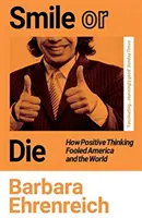 Úsměv nebo smrt - Jak pozitivní myšlení oklamalo Ameriku a svět (Ehrenreich Barbara (Y)) - Smile Or Die - How Positive Thinking Fooled America and the World (Ehrenreich Barbara (Y))