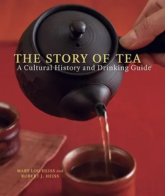 Příběh čaje: Příručka o čaji: Kulturní historie a průvodce pitím čaje - The Story of Tea: A Cultural History and Drinking Guide