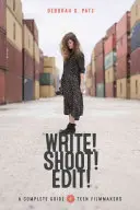 Pište! Střílejte! Upravit! Kompletní průvodce pro dospívající filmaře - Write! Shoot! Edit!: The Complete Guide for Teen Filmmakers