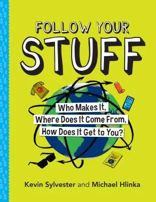 Následujte své věci: Kdo je vyrábí, odkud se berou a jak se k vám dostanou? - Follow Your Stuff: Who Makes It, Where Does It Come From, How Does It Get to You?