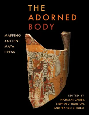 Zdobené tělo: Nebo: Mapování oděvu starých Mayů - The Adorned Body: Mapping Ancient Maya Dress