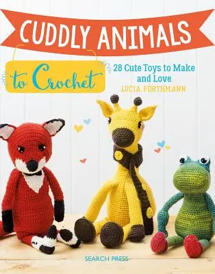 Plyšová zvířátka na háčkování: 28 roztomilých hraček, které si můžete vyrobit a milovat - Cuddly Animals to Crochet: 28 Cute Toys to Make and Love