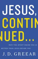 Ježíš, pokračování...: Proč je Duch v tobě lepší než Ježíš vedle tebe? - Jesus, Continued...: Why the Spirit Inside You Is Better Than Jesus Beside You
