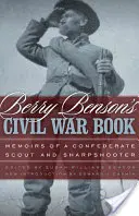Kniha o občanské válce Berryho Bensona: Vzpomínky konfederačního průzkumníka a ostrostřelce - Berry Benson's Civil War Book: Memoirs of a Confederate Scout and Sharpshooter