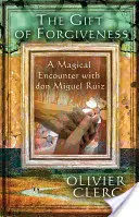 Dar odpuštění: Magické setkání s Donem Miguelem Ruizem - The Gift of Forgiveness: A Magical Encounter with Don Miguel Ruiz