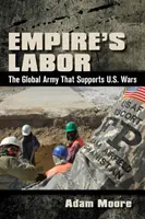 Práce v říši: Válečné konflikty v USA: celosvětová armáda, která podporuje americké války - Empire's Labor: The Global Army That Supports U.S. Wars