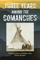 Tři roky mezi Komanči: Tři roky u Komančů: vyprávění Nelsona Lee, texaského rangera. - Three Years Among the Comanches: The Narrative of Nelson Lee, Texas Ranger