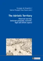 Území Jadranu: Historický přehled, krajinná geografie, hospodářské, právní a umělecké aspekty - The Adriatic Territory: Historical Overview, Landscape Geography, Economic, Legal and Artistic Aspects