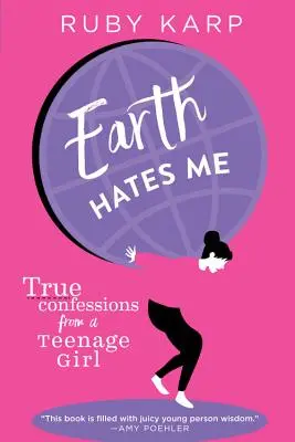 Země mě nenávidí: Pravdivá zpověď dospívající dívky - Earth Hates Me: True Confessions from a Teenage Girl