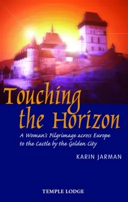 Dotýkáme se obzoru: Pouť ženy napříč Evropou k hradu u Zlatého města (kniha) - Touching the Horizon: A Woman's Pilgrimage Across Europe to the Castle by the Golden City