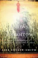 Kdo ví, co bude zítra - Vzpomínky na hledání rodiny mezi ztracenými dětmi Afriky - Who Knows Tomorrow - A Memoir of Finding Family among the Lost Children of Africa