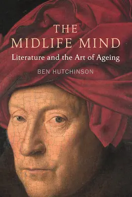 The Midlife Mind (Mysl ve středním věku): Literatura a umění stárnout - The Midlife Mind: Literature and the Art of Aging