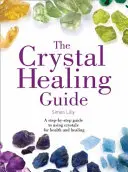 Průvodce léčením krystaly - Průvodce krok za krokem k používání krystalů pro zdraví a léčení - Crystal Healing Guide - A Step-by-Step Guide to Using Crystals for Health and Healing