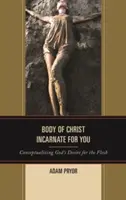 Vtělené tělo Kristovo pro tebe: Konceptualizace Božího přání pro tělo - Body of Christ Incarnate for You: Conceptualizing God's Desire for the Flesh