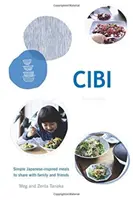 Cibi: Jednoduchá jídla inspirovaná japonskou kuchyní pro rodinu a přátele - Cibi: Simple Japanese-Inspired Meals to Share with Family and Friends