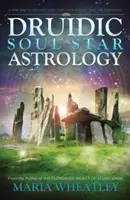 Druidská astrologie hvězd duše: Nový způsob, jak odhalit své minulé životy bez regresí do minulých životů. - Druidic Soul Star Astrology: A New Way to Discover Your Past Lives Without Past-Life Regressions