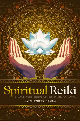Spirituální Reiki: Vydejte se na cestu k energetickému léčení pomocí svých intuitivních schopností. - Spiritual Reiki: Channel Your Intuitive Abilities for Energy Healing