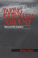Brát žurnalistiku vážně: Zpravodajství a akademie - Taking Journalism Seriously: News and the Academy