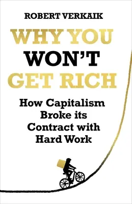 Proč nezbohatnete: Jak kapitalismus porušil smlouvu s tvrdou prací - Why You Won't Get Rich: How Capitalism Broke Its Contract with Hard Work