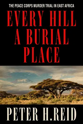 Každý kopec pohřebištěm: Proces s vraždou příslušníků mírových sborů ve východní Africe - Every Hill a Burial Place: The Peace Corps Murder Trial in East Africa