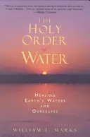 Svatý řád vody: Uzdravení vod Země a nás samotných - The Holy Order of Water: Healing the Earth's Waters and Ourselves