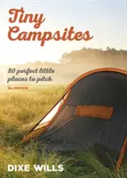 Maličké kempy - 80 malých, ale dokonalých míst pro stanování - Tiny Campsites - 80 Small but Perfect Places to Pitch