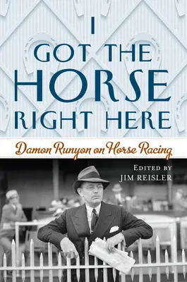 Mám koně přímo tady: Damon Runyon o dostihovém sportu - I Got the Horse Right Here: Damon Runyon on Horse Racing