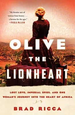 Olive Lví srdce: Ztracená láska, císařští špióni a cesta jedné ženy do srdce Afriky. - Olive the Lionheart: Lost Love, Imperial Spies, and One Woman's Journey Into the Heart of Africa