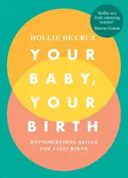 Vaše dítě, váš porod - Hypnoporodní dovednosti pro každý porod - Your Baby, Your Birth - Hypnobirthing Skills For Every Birth