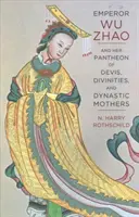 Císařka Wu Čao a její panteon dévů, božstev a dynastických matek - Emperor Wu Zhao and Her Pantheon of Devis, Divinities, and Dynastic Mothers