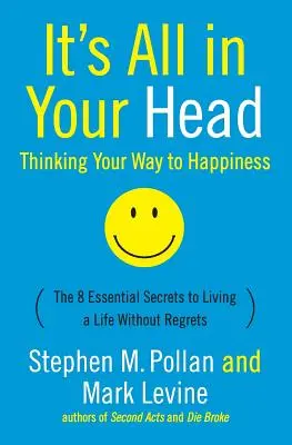 Je to všechno ve vaší hlavě (Myšlením ke štěstí): 8 základních tajemství, jak žít život bez výčitek (The 8 Essential Secrets to Leading Life Without Regrets) - It's All in Your Head (Thinking Your Way to Happiness): The 8 Essential Secrets to Leading a Life Without Regrets